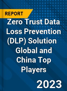 Zero Trust Data Loss Prevention Solution Global and China Top Players Market