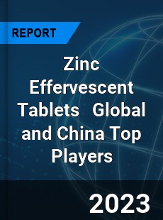 Zinc Effervescent Tablets Global and China Top Players Market