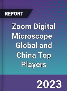 Zoom Digital Microscope Global and China Top Players Market